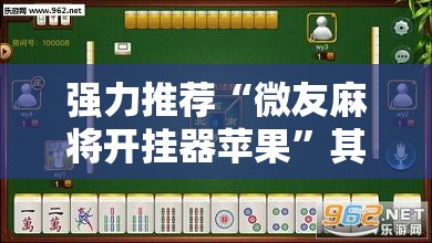 强力推荐“微友麻将开挂器苹果”其实确实有挂
