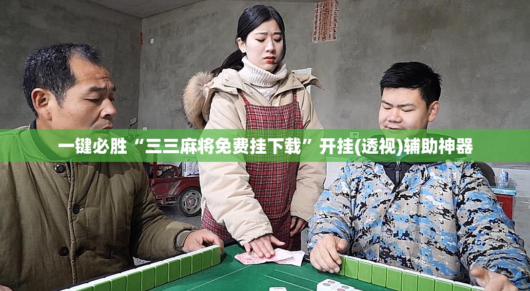 一键必胜“三三麻将免费挂下载	”开挂(透视)辅助神器
