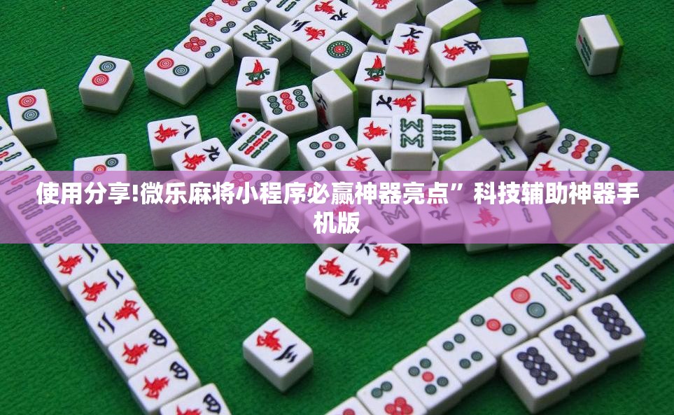 使用分享!微乐麻将小程序必赢神器亮点”科技辅助神器手机版
