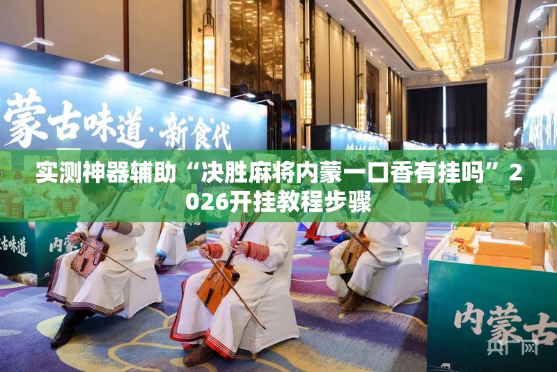 实测神器辅助“决胜麻将内蒙一口香有挂吗”2026开挂教程步骤