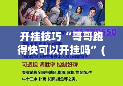 开挂技巧“哥哥跑得快可以开挂吗	”(免费)开挂辅助教学(最新辅助开挂教程)