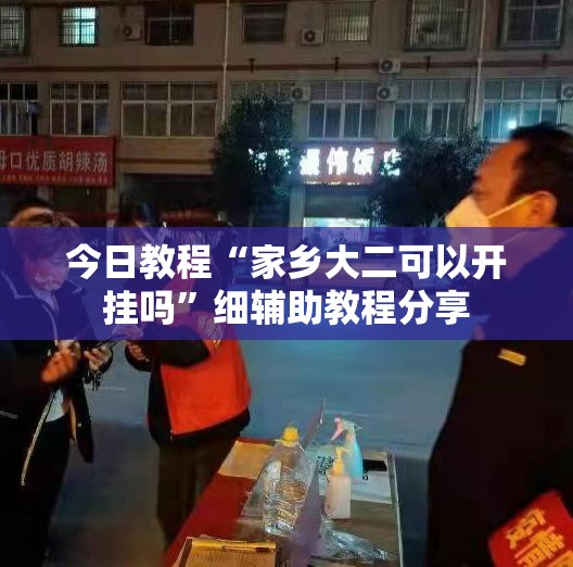 今日教程“家乡大二可以开挂吗	”细辅助教程分享