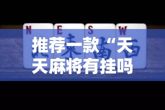 推荐一款“天天麻将有挂吗”开挂详细教程