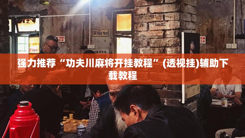 强力推荐“功夫川麻将开挂教程	”(透视挂)辅助下载教程