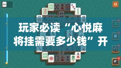 玩家必读“心悦麻将挂需要多少钱”开挂(透视)最新辅助详细