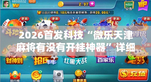 2026首发科技“微乐天津麻将有没有开挂神器”详细外挂透视辅助软件教程