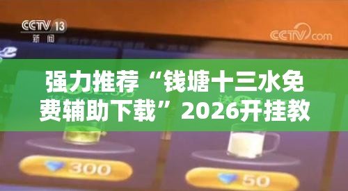 强力推荐“钱塘十三水免费辅助下载”2026开挂教程步骤