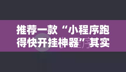 推荐一款“小程序跑得快开挂神器”其实确实有挂