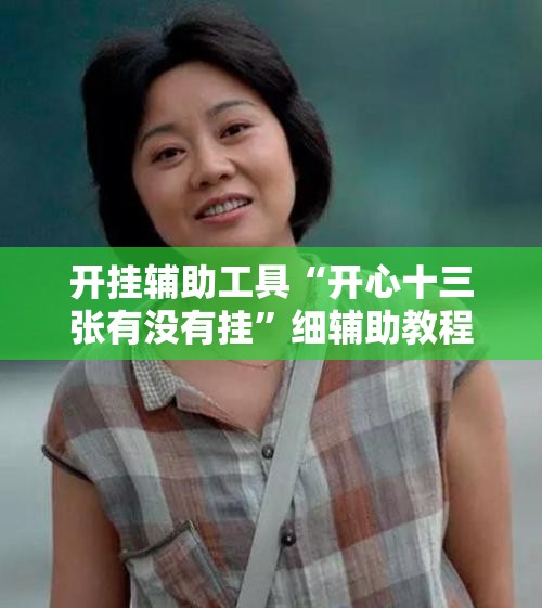 开挂辅助工具“开心十三张有没有挂”细辅助教程分享