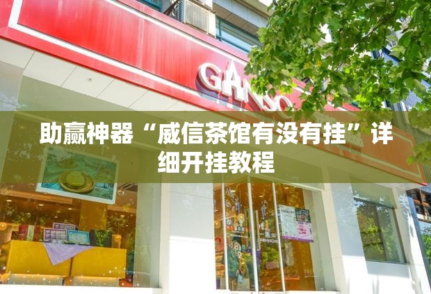 助赢神器“威信茶馆有没有挂	”详细开挂教程