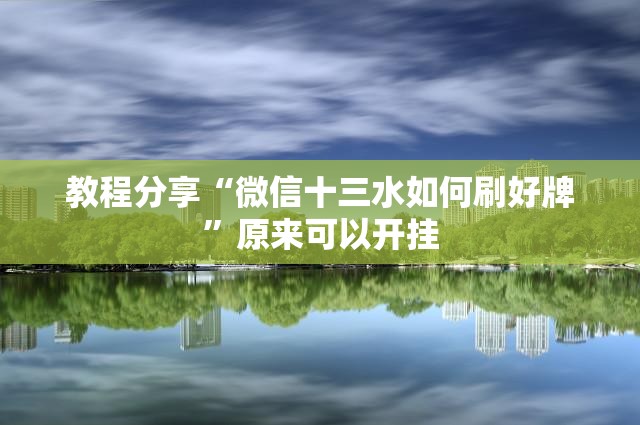 教程分享“微信十三水如何刷好牌	”原来可以开挂