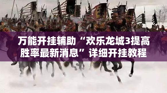 万能开挂辅助“欢乐龙城3提高胜率最新消息	”详细开挂教程