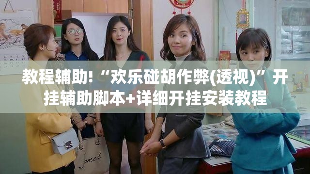 教程辅助!“欢乐碰胡作弊(透视)	”开挂辅助脚本+详细开挂安装教程