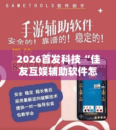 2026首发科技“佳友互娱辅助软件怎么下载”开挂辅助脚本+详细开挂安装教程