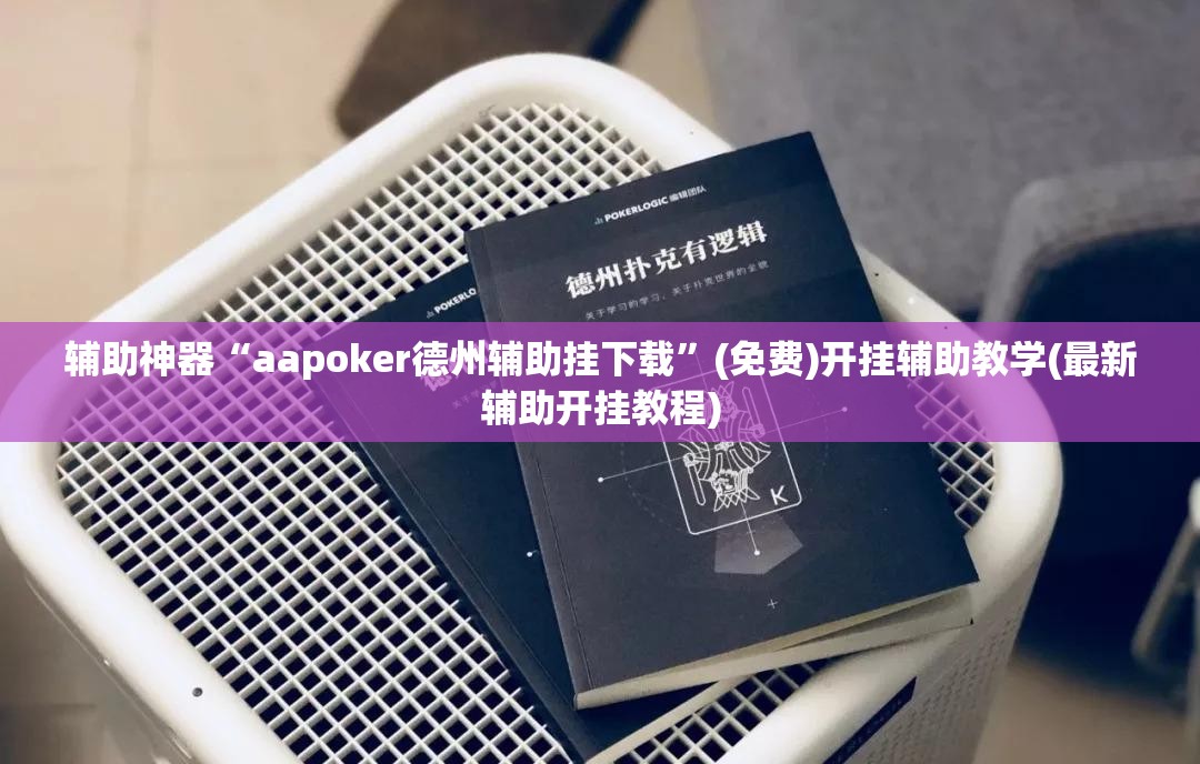 辅助神器“aapoker德州辅助挂下载”(免费)开挂辅助教学(最新辅助开挂教程)